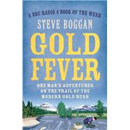 Gold Fever One Man's Adventures on the Trail of the Gold Rush