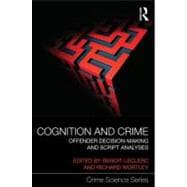 Cognition and Crime: Offender Decision Making and Script Analyses