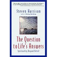 The Question to Life's Answers Spirituality Beyond Belief