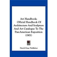 Art Handbook : Official Handbook of Architecture and Sculpture and Art Catalogue to the Pan-American Exposition (1901)