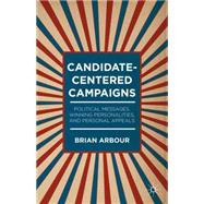 Candidate-Centered Campaigns Political Messages, Winning Personalities, and Personal Appeals