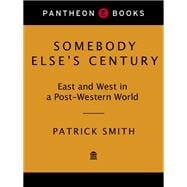 Somebody Else's Century : East and West in a Post-Western World