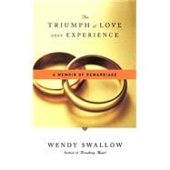 The Triumph of Love Over Experience A Memoir of Remarriage