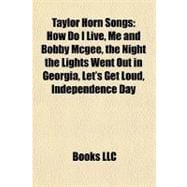 Taylor Horn Songs : How Do I Live, Me and Bobby Mcgee, the Night the Lights Went Out in Georgia, Let's Get Loud, Independence Day