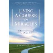 Living A Course in Miracles An Essential Guide to the Classic Text