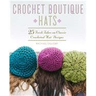 Crochet Boutique: Hats 25 Fresh Takes on Classic Crocheted Hat Designs