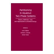 Partitioning in Aqueous Two-Phase Systems : Theories, Methods, Uses and Applications to Biotechnology