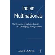 Indian Multinationals The Dynamics of Explosive Growth in a Developing Country Context