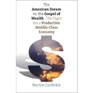 The American Dream vs. the Gospel of Wealth; The Fight for a Productive Middle-Class Economy