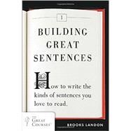 Building Great Sentences How to Write the Kinds of Sentences You Love to Read