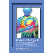 Body Psychology 101 An Introduction to the Somatopsychic Perspective