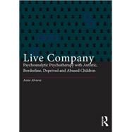 Live Company: Psychoanalytic Psychotherapy with Autistic, Borderline, Deprived and Abused Children