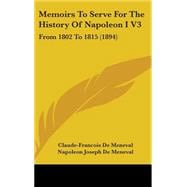 Memoirs to Serve for the History of Napoleon I V3 : From 1802 To 1815 (1894)