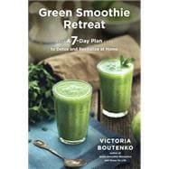 Green Smoothie Retreat A 7-Day Plan to Detox and Revitalize at Home