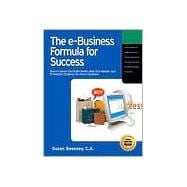 The E-Business Formula for Success: How to Select the Right E-Business Model, Web Site Design, and Online Promotion Strategy for Your Business