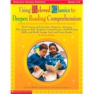 Using Beloved Classics to Deepen Reading Comprehension Rich Lessons and Literature Response Activities That Improve Kids? Reading Comprehension, Build Writing Skills, and Really Engage Each and Every Reader