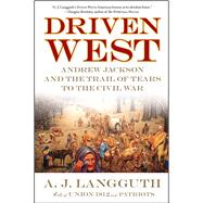 Driven West Andrew Jackson and the Trail of Tears to the Civil War