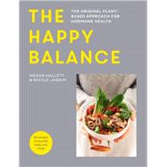 The Happy Balance The original plant-based approach for hormone health - 60 recipes to nourish body and mind