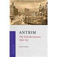 Antrim The Irish Revolution, 1912-23,9781846828607