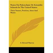Notes on Polytechnic or Scientific Schools in the United States : Their Nature, Position, Aims and Wants