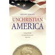 Unchristian America: Living with Faith in a Nation That Was Never Under God