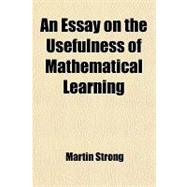 An Essay on the Usefulness of Mathematical Learning: In a Letter from a Gentleman in the City, to His Friend at Oxford
