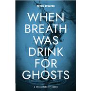 When Breath Was Drink For Ghosts