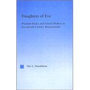 Daughters of Eve: Pregnant Brides and Unwed Mothers in Seventeenth Century Essex County, Massachusetts