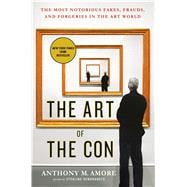 The Art of the Con The Most Notorious Fakes, Frauds, and Forgeries in the Art World
