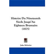 Histoire Du Nineteenth Siecle Jusqu'au Eighteen Brumaire