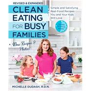 Clean Eating for Busy Families, revised and expanded Simple and Satisfying Real-Food Recipes You and Your Kids Will Love