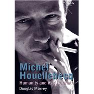 Michel Houellebecq Humanity and its Aftermath