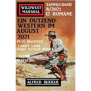 Ein Dutzend Western im August 2021: Wildwest Marshal Sammelband 12 Romane 8/2021