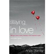 Staying in Love : Falling in Love Is Easy, Staying in Love Requires a Plan