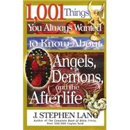 1,001 THINGS YOU ALWAYS WANTED TO KNOW ABOUT ANGELS, DEMONS, AND THE AFTERLIFE