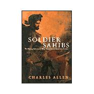 Soldiers Sahibs : The Daring Adventurers Who Tamed India's Northwest Frontier