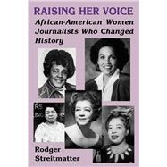 Raising Her Voice : African-American Women Journalists Who Changed History