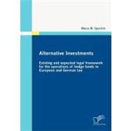 Alternative Investments : Existing and Expected Legal Framework for the Operations of Hedge Funds in European and German Law