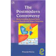 The Postmodern Controversy  Understanding Richard Rorty, Jacques Derrida and Jurgen Habermas