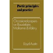 Poetic Principles and Practice: Occasional Papers on Baudelaire, MallarmÃ© and ValÃ©ry