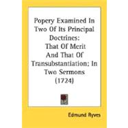 Popery Examined in Two of Its Principal Doctrines : That of Merit and That of Transubstantiation; in Two Sermons (1724)