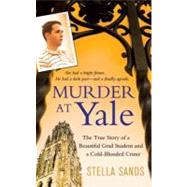 Murder at Yale : The True Story of a Beautiful Grad Student and a Cold-Blooded Crime