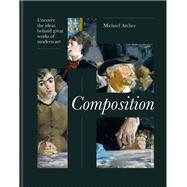 Composition Unlock the ideas and decisions behind art's greatest masterpieces