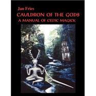 Cauldron of the Gods : A Manual of Celtic Magick
