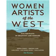 Women Artists of the West Five Portraits in Creativity and Courage