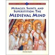 Miracles, Saints, and Superstition the Medieval Mind : the Medieval Mind