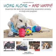 Home Alone and Happy! Essential life skills for preventing separation anxiety in dogs and puppies