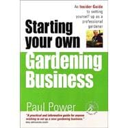 Starting Your Own Gardening Business : An Insider's Guide