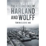The Rise & Fall of Harland & Wolff