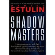 Shadow Masters An International Network of Governments and Secret-Service Agencies Working Together with Drugs Dealers and Terrorists for Mutual Benefit and Profit